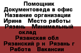 Помощник Документоведа в офис › Название организации ­ Ирина › Место работы ­ Рязань › Минимальный оклад ­ 35 000 - Рязанская обл., Рязанский р-н, Рязань г. Работа » Вакансии   